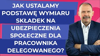 Jak ustalamy podstawę wymiaru składek na ubezpieczenia społeczne dla pracownika delegowanego [upl. by Jerrome]