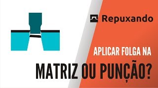 Aplicar folga de corte na matriz ou no punção  Repuxando [upl. by Rehpotsirhk]