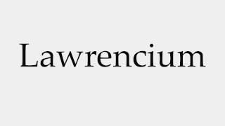 How to Pronounce Lawrencium [upl. by Namyl807]