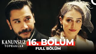 Kanunsuz Topraklar 16 Bölüm FİNAL [upl. by Alecia948]