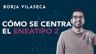 Cómo se centra el eneatipo 2  Borja Vilaseca [upl. by Elletnuahs952]