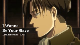 I Wanna Be Your Slave  Levi Ackerman AMV [upl. by Jump661]