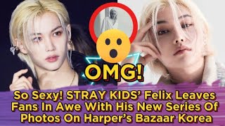 So Sexy STRAY KIDS’ Felix Leaves Fans In Awe With His New Series Of Photos On Harper’s Bazaar Korea [upl. by Reinal364]