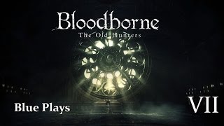 Lets Play Bloodborne The Old Hunters  Part VII [upl. by Rebmak]