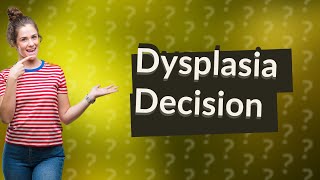 Does dysplasia need surgery [upl. by Notniv991]