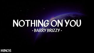 Barry Brizzy  Nothing on You Lyrics [upl. by Donalt]