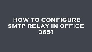 How to configure smtp relay in office 365 [upl. by Neelear]