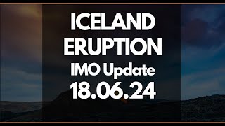 Iceland Eruption IMO Update  180624 [upl. by Harrie]