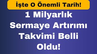 1 Milyarlık Sermaye Artırımı Takvimi Belli Oldu İşte O Önemli Tarih [upl. by Madora867]