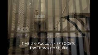 TIME the Podcast  EP 16 THE THORAZINE SHUFFLE [upl. by Yeldah]