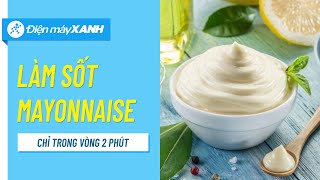 Cách làm sốt mayonnaise trong vòng 2 phút • Điện máy XANH [upl. by Ferde]