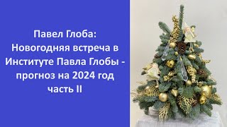 Павел Глоба Новогодняя встреча в Институте Павла Глобы  прогноз на 2024 год часть II [upl. by Osicran393]