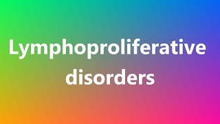 Lymphoproliferative disorders  Medical Meaning and Pronunciation [upl. by Elspet]