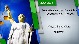 Audiência de Dissídio Coletivo de Greve  Viação Santa Clara x SITROFI 20052024  16h00 [upl. by Neivad921]