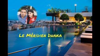 Le Méridien Dhaka Hotel Review  হোটেল লে মেরিডিয়ানে একটি রাত [upl. by Una698]