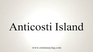 How to Pronounce Anticosti Island [upl. by Patricia]