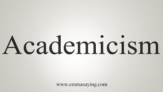 How To Say Academicism [upl. by Annuaerb]