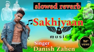 Sakhiyan   Slowed  reverb  । Lofi । Danish Zahen ।। Miss You Danish Zahen ।। Sakhiyan song [upl. by Jacklin]