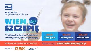 V OGÓLNOPOLSKI KONGRES PIELĘGNIAREK I POŁOŻNYCH POZ „WIEM WIĘC SZCZEPIĘ” Sesja I 7 listopada 1300 [upl. by Woodford538]