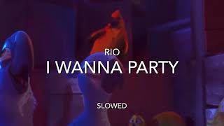 Rio I wanna party  Slowed [upl. by Raleigh]