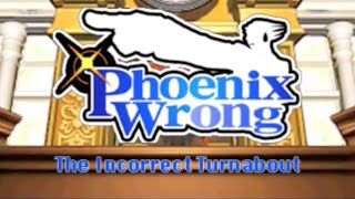 Phoenix Wrong The Incorrect Turnabout [upl. by Matless]