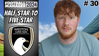 Half Star to Five Star Football Manager 2024  Episode 30 WESTON  Season 4 REVIEW [upl. by Ydasahc]