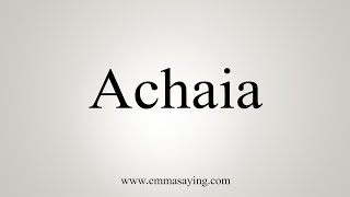 How To Say Achaia [upl. by Tan]