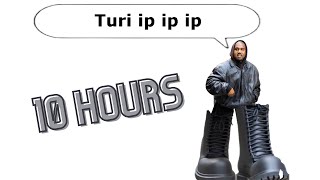 Turi ip ip ip 10 Hours [upl. by Nivk]