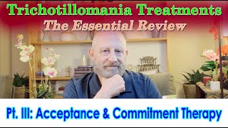 Trichotillomania TreatmentsThe Essential Review Pt III  Acceptance amp Commitment Therapy ACT [upl. by Elexa934]