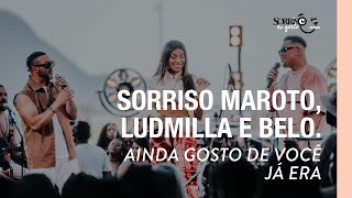 Ainda Gosto de VocêJá Era  Sorriso Maroto Ludmilla Belo Sorriso Eu Gosto no Pagode [upl. by Levy]