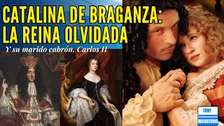 CATALINA DE BRAGANZA LA REINA OLVIDADA ESPOSA DEL LIBERTINO CARLOS II DE INGLATERRA [upl. by Nehte750]