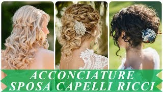 Modelli di acconciature sposa capelli ricci 2018 [upl. by Rehpotsirc940]