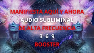 MANIFIESTA AQUÍ Y AHORA  AUDIO SUBLIMINAL DE ALTA FRECUENCIA BOOSTER [upl. by Aseral]