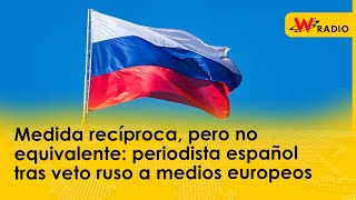 Medida recíproca pero no equivalente periodista español tras veto ruso a medios europeos [upl. by Mcnamee]