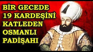 Tahta Çıkınca Bir Gecede 19 Kardeşini Katleden Osmanlı Padişahı [upl. by Esorylime]