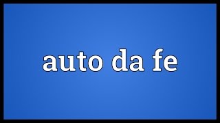 Auto da fe Meaning [upl. by Dombrowski870]