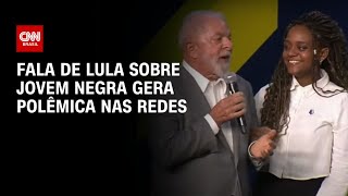 Fala de Lula sobre jovem negra gera polêmica nas redes  AGORA CNN [upl. by Anila873]