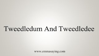 How To Say Tweedledum And Tweedledee [upl. by Yorgos380]