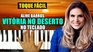 COMO TOCAR VITÓRIA NO DESERTO NO TECLADO  ALINE BARROS  FÁCIL [upl. by Houghton]