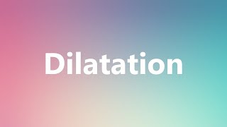 Dilatation  Medical Definition and Pronunciation [upl. by Fernand210]