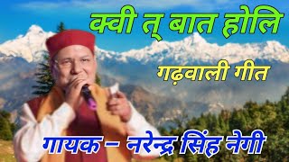 क्वी त् बात होलि  KUI TA BAAT HOLI  OFFICIAL SONG  GARHWALI SONG  NARENDRA SINGH NEGI pahadi [upl. by Ahsim]