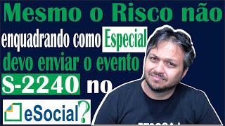 Mesmo o risco não enquadrando como Especial devo enviar no evento S2240 do eSocial [upl. by Ethbun]