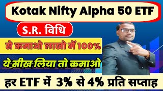 Kotak Nifty Alpha 50 ETF  SR विधि से कमाओ लाखों में 100  हर ETF में 3 से 4 प्रति सप्ताह [upl. by Yrelbmik]