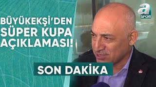 TFF Başkanı Mehmet Büyükekşiden Fenerbahçe  Galatasarayın Oynayacağı Süper Kupa Açıklaması [upl. by Bohner]