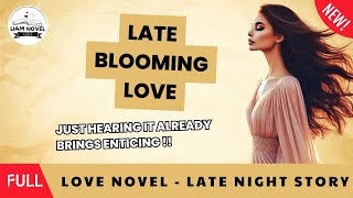 Late Blooming Love  Love Novel  Listening For A Good Nights Sleep [upl. by Lekar]