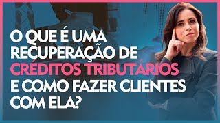 O que é uma recuperação de créditos tributários e como fazer clientes com ela [upl. by Ariahs]