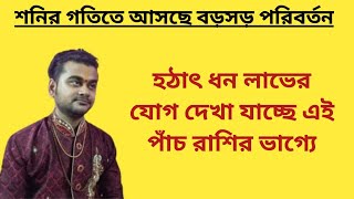 শনির গতিতে বড়সড় পরিবর্তন হঠাৎ ধন লাভের যোগ এই পাঁচ রাশির ভাগ্যে [upl. by Towny393]