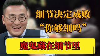 【細節】魔鬼藏在細節裏，你真的夠細嗎？細節決定成敗中国 纪实 时间 窦文涛 圆桌派 观复嘟嘟 历史 [upl. by Stutzman]