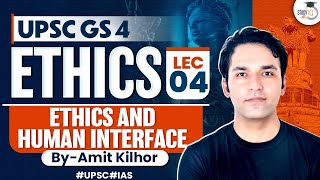 Complete Ethics Classes for UPSC  Lecture 4  Ethics And Human Interface  GS 4  By Amit Kilhor [upl. by Kit543]