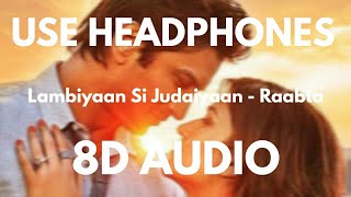 Lambiyaan Si Judaiyaan 8D Audio 🎧  Raabta [upl. by Ahsienor]